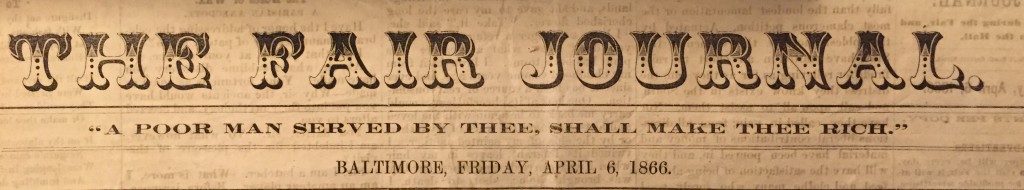 The Fair Journal was published every day for the duration of the Relief fair and included editorials, advertisements, and poetry. The Fair Journal, Masthead, April 6, 1866, Vertical File, MdHS (reference photo) 